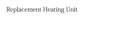 Replacement Heating Unit